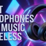 Best Headphones for Music Wireless